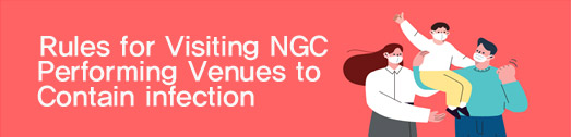 Rules for Visiting NGC Performing Venues to Contain infection